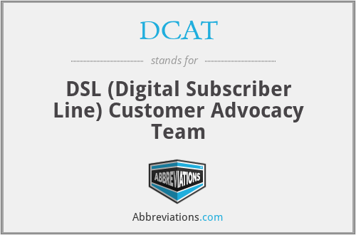 DCAT - DSL (Digital Subscriber Line) Customer Advocacy Team