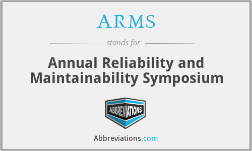 ARMS - Annual Reliability and Maintainability Symposium