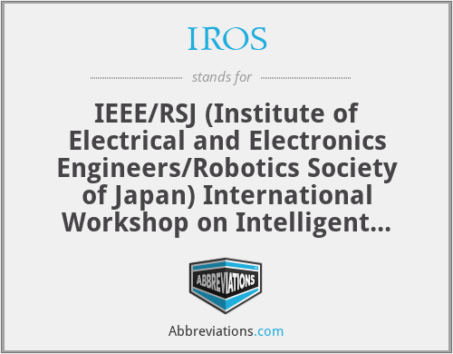 IROS - IEEE/RSJ (Institute of Electrical and Electronics Engineers/Robotics Society of Japan) International Workshop on Intelligent Robots and Systems