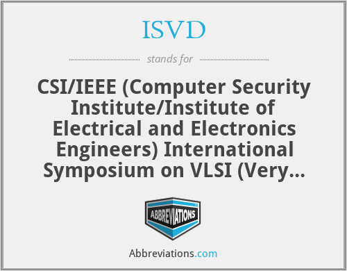 ISVD - CSI/IEEE (Computer Security Institute/Institute of Electrical and Electronics Engineers) International Symposium on VLSI (Very Large Scale Integration) Design