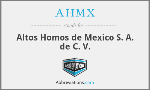 AHMX - Altos Homos de Mexico S. A. de C. V.