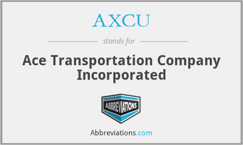 AXCU - Ace Transportation Company Incorporated