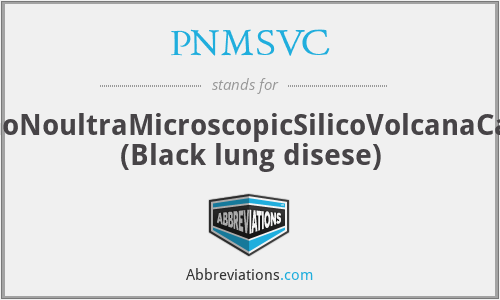 PNMSVC - PpneumoNoultraMicroscopicSilicoVolcanaCaknieses (Black lung disese)