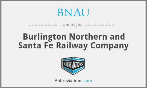 BNAU - Burlington Northern and Santa Fe Railway Company