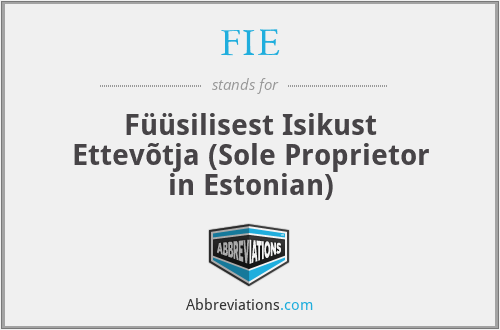 FIE - Füüsilisest Isikust Ettevõtja (Sole Proprietor in Estonian)
