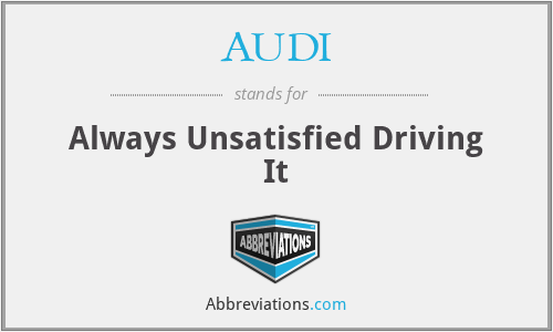 AUDI - Always Unsatisfied Driving It