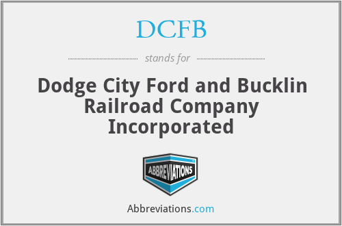 DCFB - Dodge City Ford and Bucklin Railroad Company Incorporated