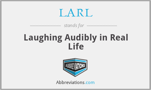 LARL - Laughing Audibly in Real Life