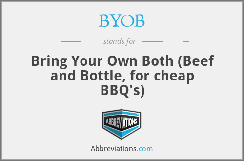 BYOB - Bring Your Own Both (Beef and Bottle, for cheap BBQ's)