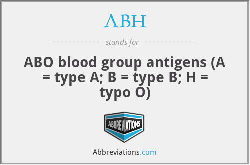 ABH - ABO blood group antigens (A = type A; B = type B; H = typo O)