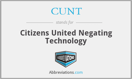 CUNT - Citizens United Negating Technology