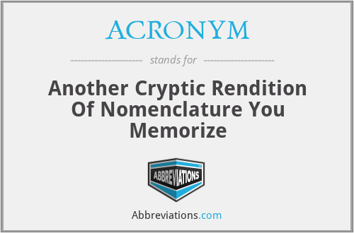 ACRONYM - Another Cryptic Rendition Of Nomenclature You Memorize