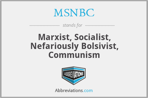 MSNBC - Marxist, Socialist, Nefariously Bolsivist, Communism