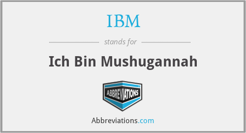 IBM - Ich Bin Mushugannah
