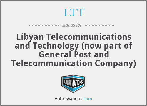 LTT - Libyan Telecommunications and Technology (now part of General Post and Telecommunication Company)