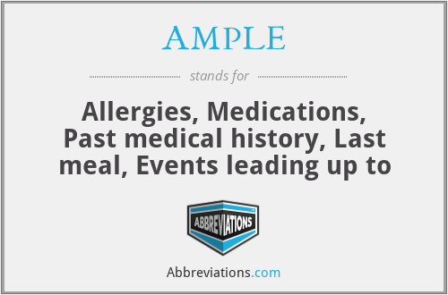 AMPLE - Allergies, Medications, Past medical history, Last meal, Events leading up to