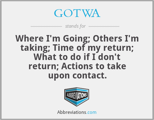 GOTWA - Where I'm Going; Others I'm taking; Time of my return; What to do if I don't return; Actions to take upon contact.