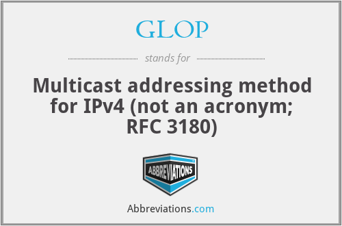 GLOP - Multicast addressing method for IPv4 (not an acronym; RFC 3180)