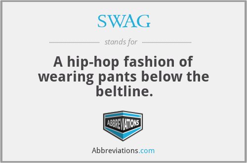 SWAG - A hip-hop fashion of wearing pants below the beltline.