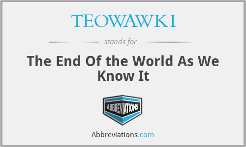 TEOWAWKI - The End Of the World As We Know It