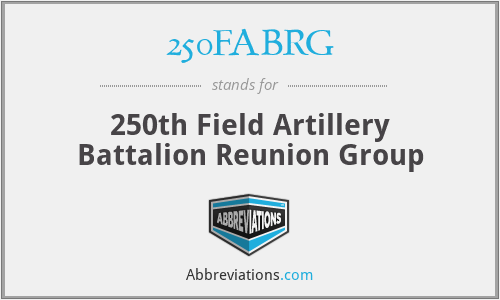 250FABRG - 250th Field Artillery Battalion Reunion Group