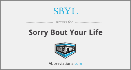 SBYL - Sorry Bout Your Life