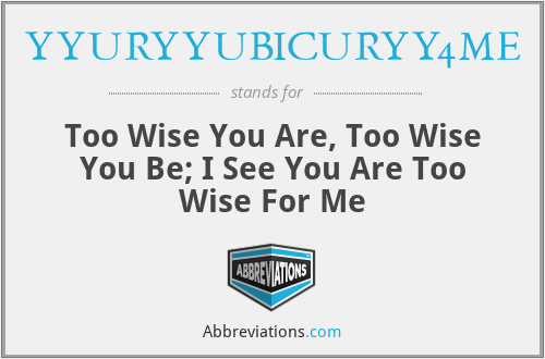 YYURYYUBICURYY4ME - Too Wise You Are, Too Wise You Be; I See You Are Too Wise For Me