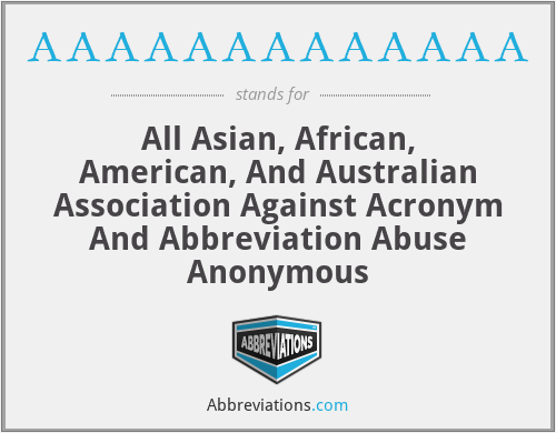 AAAAAAAAAAAAA - All Asian, African, American, And Australian Association Against Acronym And Abbreviation Abuse Anonymous