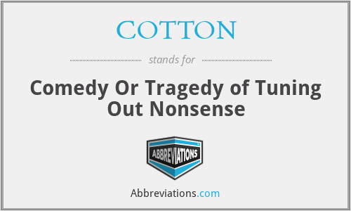 COTTON - Comedy Or Tragedy of Tuning Out Nonsense