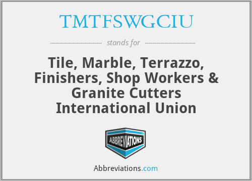 TMTFSWGCIU - Tile, Marble, Terrazzo, Finishers, Shop Workers & Granite Cutters International Union