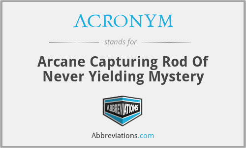 ACRONYM - Arcane Capturing Rod Of Never Yielding Mystery