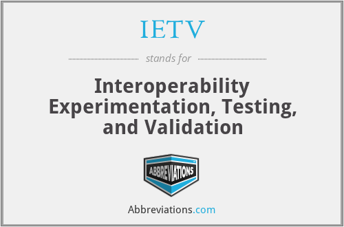 IETV - Interoperability Experimentation, Testing, and Validation