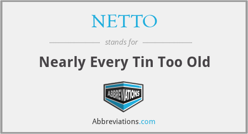 NETTO - Nearly Every Tin Too Old