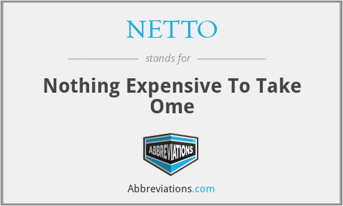 NETTO - Nothing Expensive To Take Ome