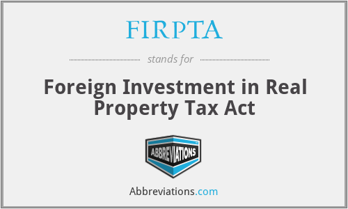 FIRPTA - Foreign Investment in Real Property Tax Act