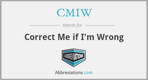 CMIW - Correct Me if I'm Wrong