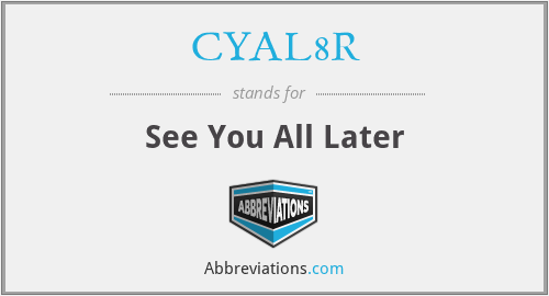 CYAL8R - See You All Later