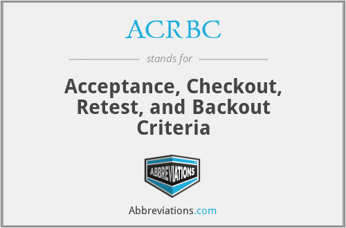 ACRBC - Acceptance, Checkout, Retest, and Backout Criteria