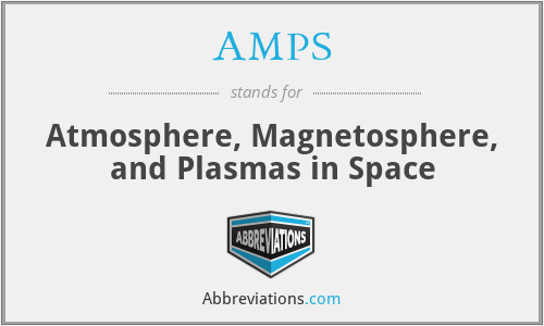 AMPS - Atmosphere, Magnetosphere, and Plasmas in Space