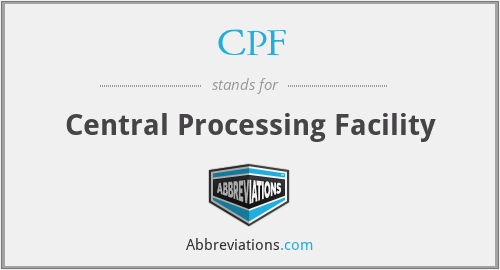 CPF - Central Processing Facility