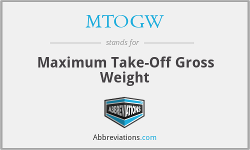 MTOGW - Maximum Take-Off Gross Weight