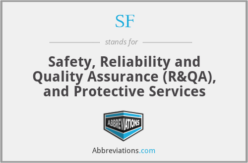 SF - Safety, Reliability and Quality Assurance (R&QA), and Protective Services