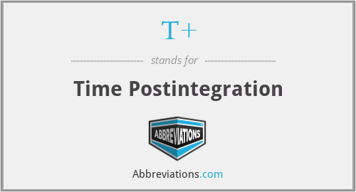 T+ - Time Postintegration