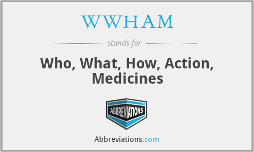 WWHAM - Who, What, How, Action, Medicines