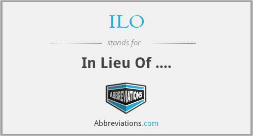 ILO - In Lieu Of ....
