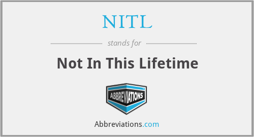 NITL - Not In This Lifetime