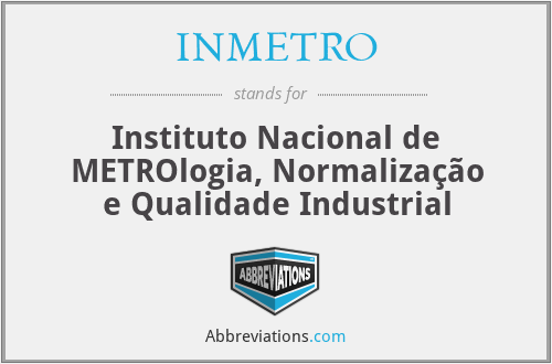 INMETRO - Instituto Nacional de METROlogia, Normalização e Qualidade Industrial