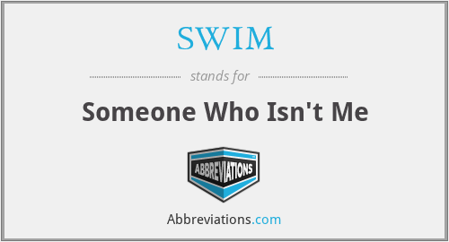 SWIM - Someone Who Isn't Me