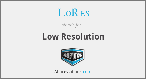 LoRes - Low Resolution