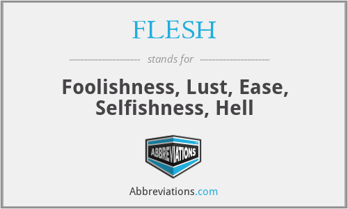 FLESH - Foolishness, Lust, Ease, Selfishness, Hell